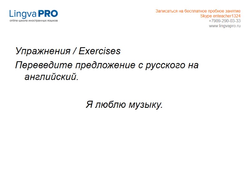 Упражнения / Exercises  Переведите предложение с русского на английский.  Я люблю музыку.
